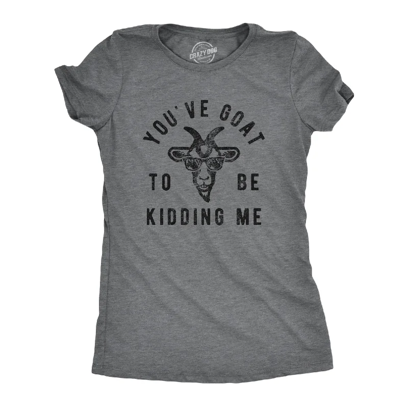 Overstock Sale Youve Goat To Be Kidding Me Women's T Shirt