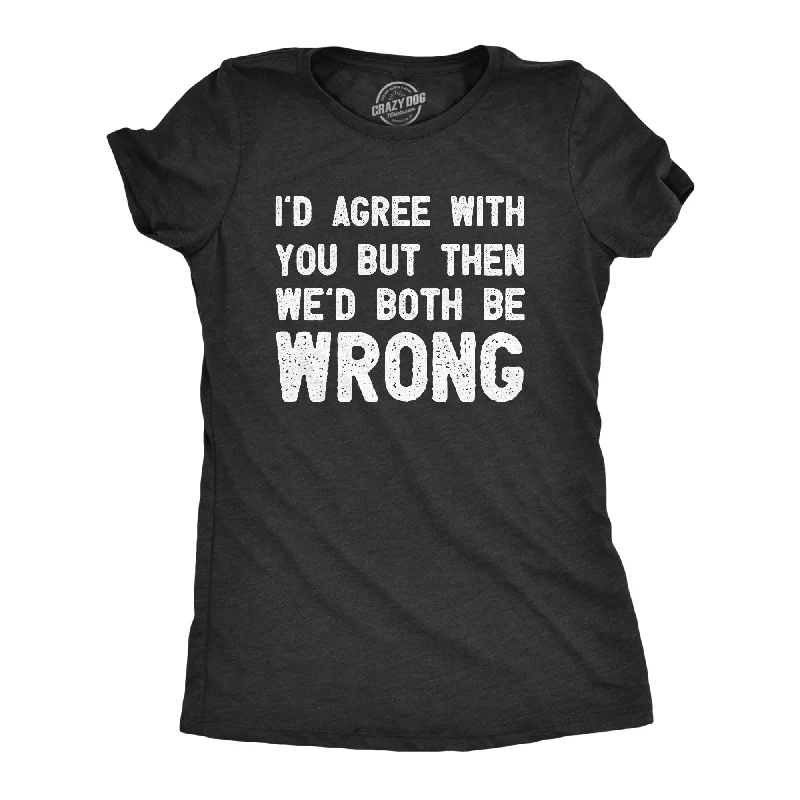 Year-End Deals Id Agree With You But Then Wed Both Be Wrong Women's T Shirt