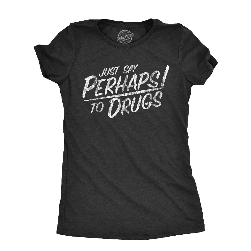Weekend Deals That Sparkle Just Say Perhaps To Drugs Women's T Shirt