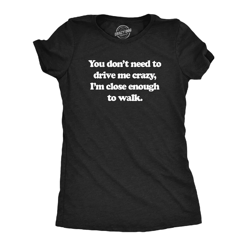 Can't Resist You Dont Need To Drive Me Crazy Im Close Enough To Walk Women's T Shirt
