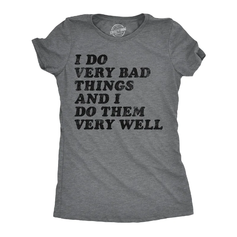 Weekend Bargains to Celebrate I Do Very Bad Things And I Do Them Well Women's T Shirt