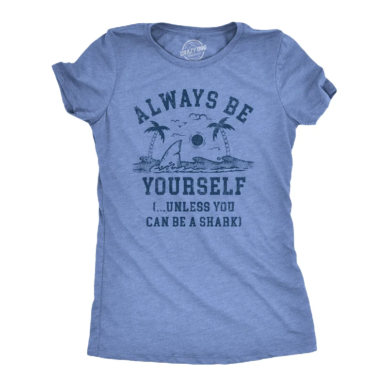 Exclusive Deal Always Be Yourself Unless You Can Be A Shark Women's T Shirt