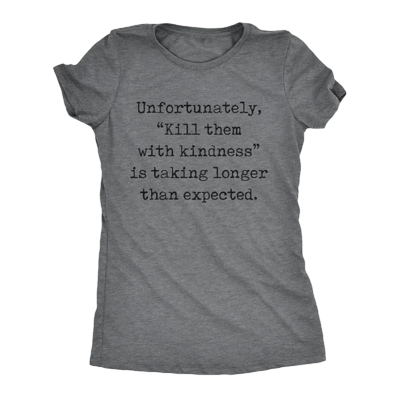 Value Deals Unfortunately Kill Them With Kindness Is Taking Longer Than Expected Women's T Shirt
