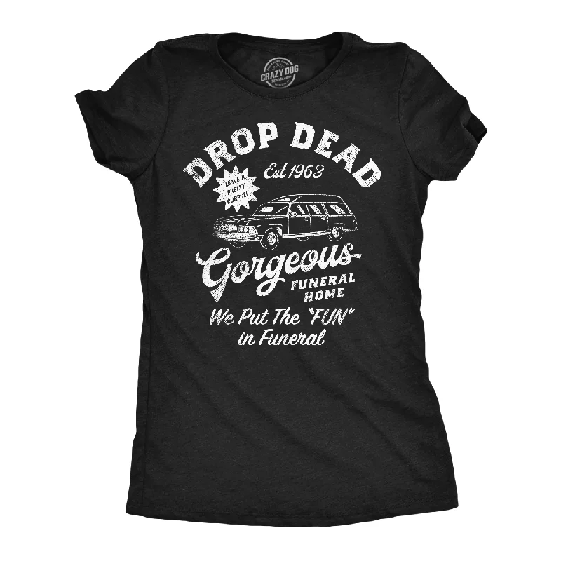Weekend Discounts to Enjoy Drop Dead Gorgeous Funeral Home Women's T Shirt